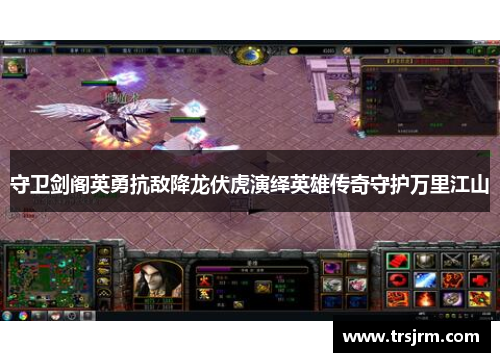 守卫剑阁英勇抗敌降龙伏虎演绎英雄传奇守护万里江山